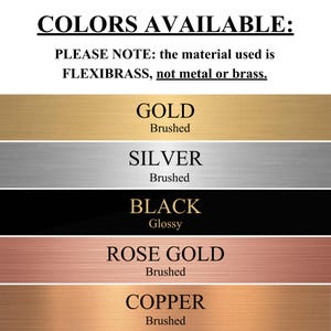 May include: A color chart displaying five horizontal rectangular swatches labeled COLORS AVAILABLE. The text states the material is FLEXIBRASS, not metal or brass. The swatches include brushed gold, brushed silver, glossy black, brushed rose gold, and brushed copper.