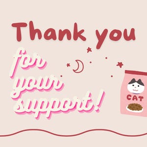 May include: Pink and white text on a light pink background reads "Thank you for your support!" with a cartoon cat food bag with a white cat on the front and the word "CAT" in pink letters. There are stars and a crescent moon in the background.