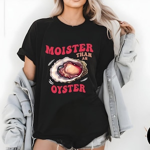 Moister Than An Oyster Shirt, Retro Funny Graphic Tee, Unique Humor T-Shirt, Cool Gift Idea, Trendy Casual Wear, Fun Apparel Tshirt