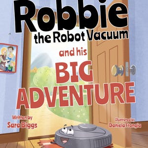 May include: A children's book cover featuring a cartoon robot vacuum named Robbie. The title reads "Robbie the Robot Vacuum and his BIG ADVENTURE." The illustration shows Robbie on a red rug, with an open door leading to a green landscape. Written by Sara Biggs, illustrated by Daniela Frongia.