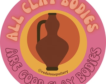 All clay bodies are good clay bodies sticker