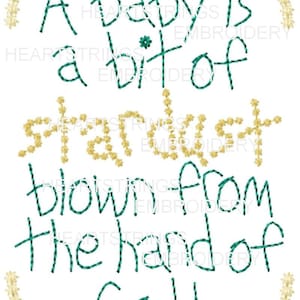 May include: A baby is a bit of stardust blown from the hand of God!  This embroidery design features a green and gold color scheme.