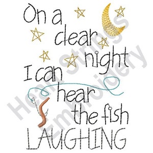 May include: Embroidered design with the text "On a clear night I can hear the fish LAUGHING". The design features a crescent moon, stars, and a fishing hook with a worm.