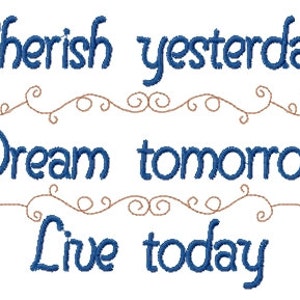 May include: Blue embroidered text on a white background reads "Cherish yesterday, Dream tomorrow, Live today".