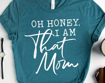 Mother's Day Shirt, Oh Honey I am That Mom Shirt, Cute Mom Shirt, New Mom Gift, Mom Gift, Shirt for Mother, Mother's Day Gift,  Mommy Tee