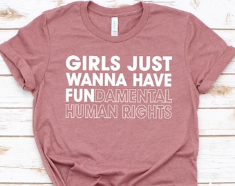 Girls Just Wanna Have Fundamental Human Rights, Rights Shirt for Women, Women's Rights, Feminist Shirts, Fundamental, Rights, Gift for her