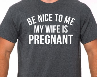 New Dad Shirt, Be Nice to me My Wife is Pregnant Mens T Shirt Pregnancy Announcement, New Father Shirts, Best dad shirt, New Daddy shirts