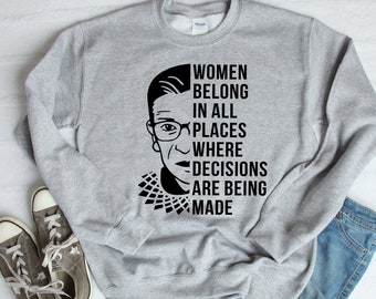 Ruth Bader Ginsburg Sweatshirt, Women Belong In All Places Where Decisions Are Being Made, RBG Sweatshirt, VOTE, Feminism Sweatshirt