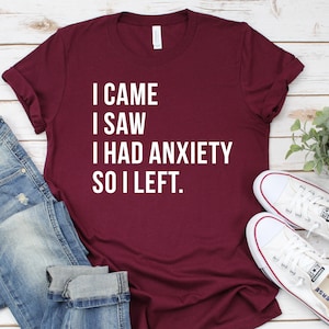 I Came I Saw I Had Anxiety So I Left Shirt, awkward shirt, hipster shirt. Gift for teens, introvert shirt