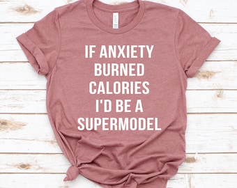 If anxiety burned calories I'd be a supermodel Shirt, Mental Health Shirt