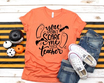 You Can't Scare me I'm a Teacher - Halloween Teacher Tee - Teacher Shirt - Halloween Costume idea - Halloween Teacher Shirts