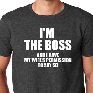 Valentines Day gift for husband - I&#39;m The Boss and I have my wife&#39;s permisson Mens T Shirt Funny Anniversary Gifts Wife Gift Birthday Shirt