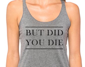 May include: Gray tank top with the text "BUT DID YOU DIE" printed in black.
