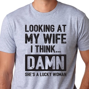 Looking at my Wife I think She is lucky woman Mens T Shirt Funny Husband Gift Christmas Day Anniversary Gifts Wife Gift Birthday Gift Shirt