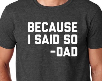 Because I Said So T Shirt. Mens T Shirt. Funny Father's Day Shirt. Christmas Gift. Gifts for dad. Birthday Gift for dad. Gift from Kids.