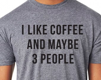 I like Coffee and Maybe 3 People shirt Fathers Day Gift Nice Valentine Gift Awesome Wife gift Sarcastic Coffee Shirt Coffee Lovers Gift Mens