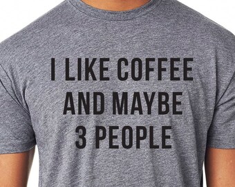 I Like Coffee And Maybe 3 People, Mens Christmas Gift Sarcastic Coffee Shirt, Coffee Lovers Gifts, Funny Coffee Tee, Caffeine Addicted Shirt