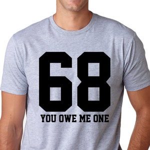 68 you owe me one Mens T-Shirt Funny tee Husband Gift Fathers Day Cool Birthay gift friend adult joke puns shirt Unisex Clothing