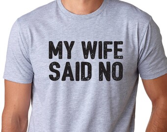 My Wife Said No Shirt Valentine's Day Gift Mens T shirt Wedding Gift Husband Gift Funny Groom shirt Anniversary gift Fathers Day Birthday