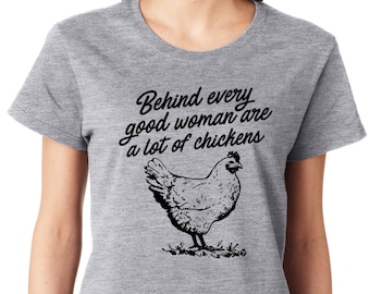 Chicken T-Shirt Mothers day Gift Womens Shirt Funny Birthday Gift Cool gift Country Girl Behind every good woman are a lot of Chickens Shirt