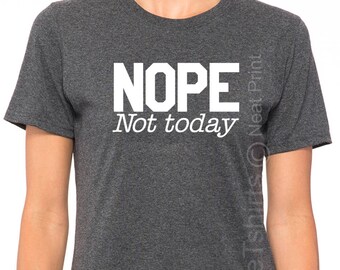 Nope Not Today Shirt Womens T Shirt Christmas Gift for sister Cool Gift for mom Birthday Gift Funny Mens Tee Wife Womens shirt Cute Tee