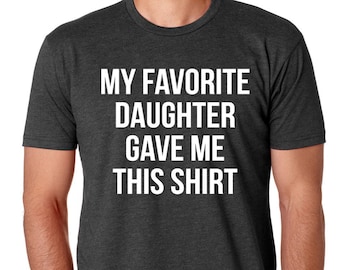 My Favorite Daughter gave me this Shirt, Funny gift for dad, Gift for dad, Father&#39;s Day gift, Gift for dad from Daughter, Funny gift for dad