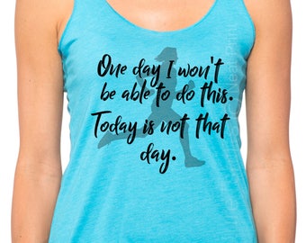 May include: A turquoise tank top with a black silhouette of a runner and the text "One day I won't be able to do this. Today is not that day."