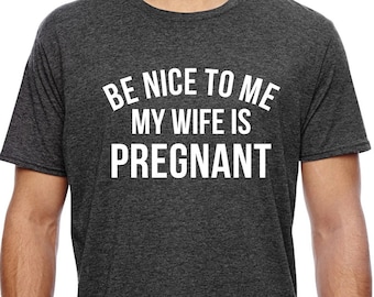 New Dad Shirt, Be Nice to me My Wife is Pregnant Mens T Shirt Pregnancy Announcement, New Father Shirts, Best dad shirt, New Daddy shirts