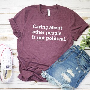 Caring about people is not political, Protest Shirt, Social Worker Shirt, Human Rights Shirt, Teacher Gift, Political Activism Shirts Heather Maroon/white