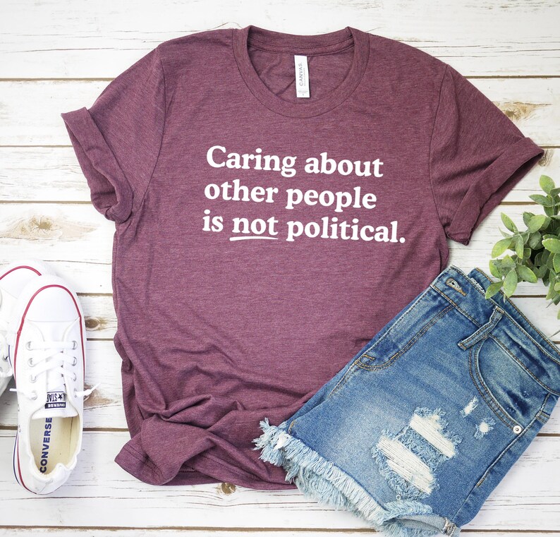 Caring about people is not political, Protest Shirt, Social Worker Shirt, Human Rights Shirt, Teacher Gift, Political Activism Shirts Heather Maroon/white