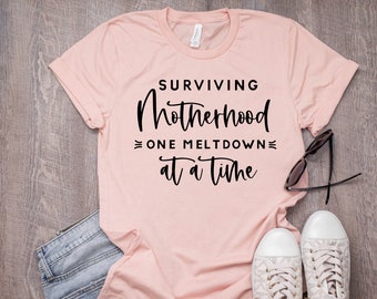 Surviving Motherhood one meltdown at the time, Mothers Day Shirt, Shirts For Moms, Mothers Day Gift, Cool Mom Shirts, Shirts For Moms, mama