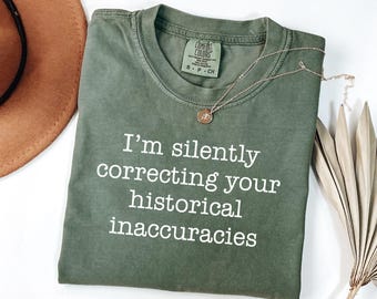 Comfort Colors® I'm Silently Correcting Your Historical Inaccuracies Shirt, Funny History Shirt, Historian T-shirt, History Teacher Gift