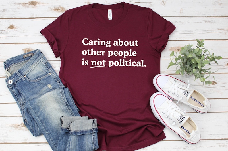 Caring about people is not political, Protest Shirt, Social Worker Shirt, Human Rights Shirt, Teacher Gift, Political Activism Shirts Maroon/ White