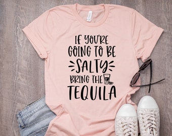 If You're Going To Be Salty Bring The Tequila, Salty Shirt, Tequila Shirt, Cinco de Mayo, Funny Cinco de Mayo Shirt, Party tee, Salty