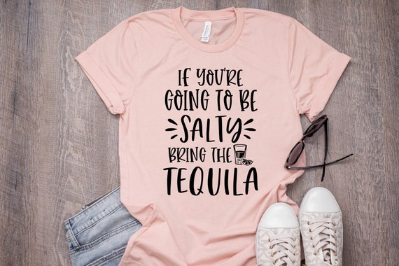 If You're Going to Be Salty Bring the Tequila Salty - Etsy