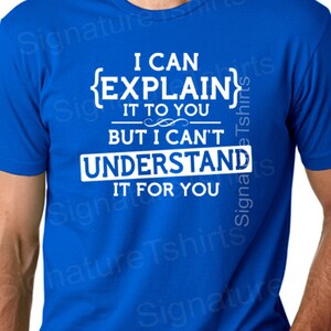 Op de afbeelding: Een koninklijk blauw t-shirt met witte tekst die luidt: "Ik kan {uitleggen} het aan je, maar ik kan het niet voor je begrijpen".