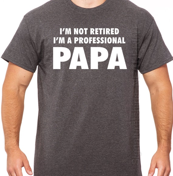 Mens I'm Not Retired I'm A Professional Papa Shirt - Dad Gift Tee Mens I'm Not Retired I'm A Professional Papa Shirt - Dad Gift Tee
