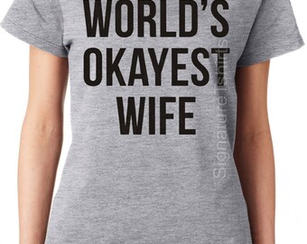 World's Okayest Wife T-shirt Funny Womens Tshirt Birthday gift for Wife Valentines Day Gift  typography Ladies Husband matching tee shirt