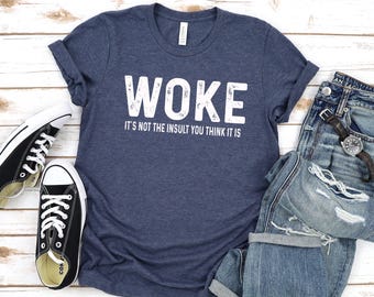 Woke Shirt, Woke is not an insult Tee, Social Justice Shirt, Human Rights Tee, Social Equality Shirt, Political Protest Shirt, Liberal shirt