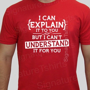 May include: Red t-shirt with white text that reads "I can {explain} it to you but I can't understand it for you".