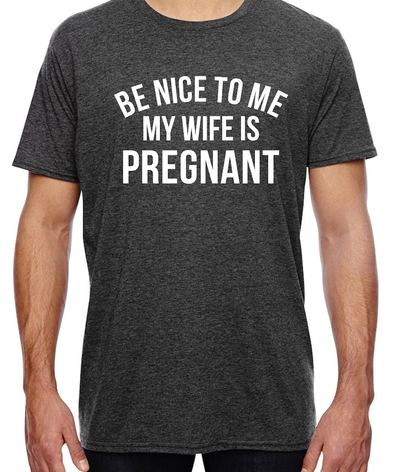 New Dad Shirt, Be Nice to me My Wife is Pregnant Mens T Shirt Pregnancy Announcement, New Father Shirts, Best dad shirt, New Daddy shirts image 1