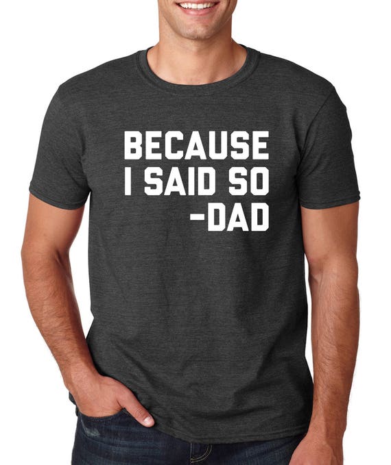 Because I Said So T Shirt. Mens T Shirt. Funny Father's | Etsy