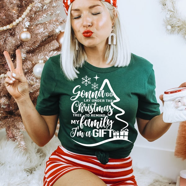Gonna Go Lay Under The Christmas Tree To Remind My Family That I'm A Gift Shirt, Christmas shirt, Christmas Gift, Family Christmas,Xmas Gift