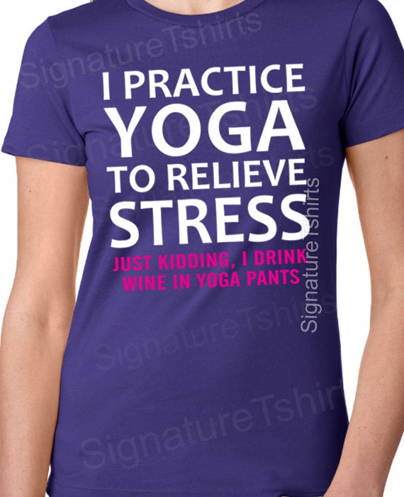Yoga Shirt, Yoga and Wine T-shirt, I Do Yoga to Relieve Stress Just Kidding  I Drink Wine in Yoga Pants, Funny T Shirt, Yoga Gift, 457 -  New Zealand