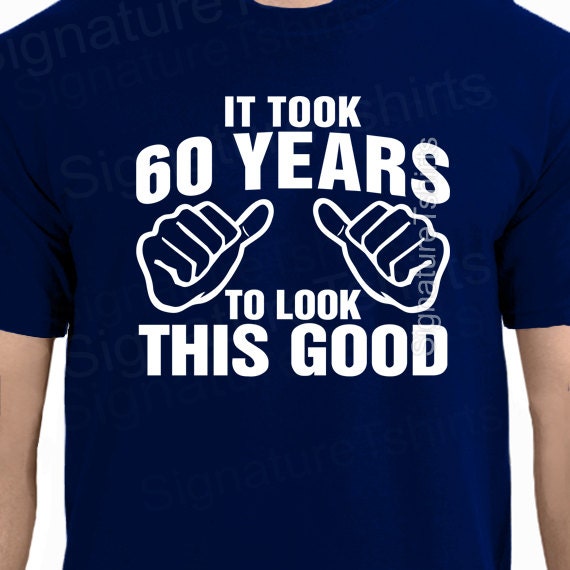 60th Birthday It Took 60 Years To Look This Good T Shirt Dad Father Grandad Gift