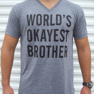 World's Okayest Brother - brother t shirt - funny gift for brother- Fathers Day Gift for brother - Birthday Gift -Soft V neck Mens Tee shirt