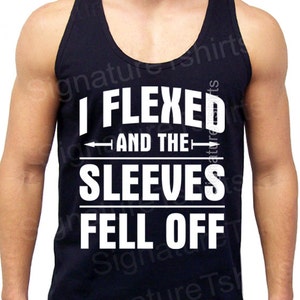 I Flexed and Sleeves Fell Off Tank gym workout Train Flex mens womens funny Tank top shirt fitness t-shirt Made in USA tshirt