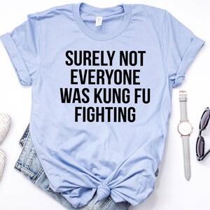 Surely Not Everyone Was Kung Fu Fighting T-Shirt, Sarcastic Shirt, Introvert Shirt, Funny Graphic Tee