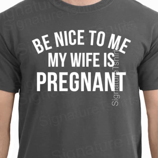 Pregnancy Announcement Shirt for Men, New Dad Shirt, Be Nice to me My Wife is Pregnant Mens T Shirt New Father Shirts, First Time Daddy Gift