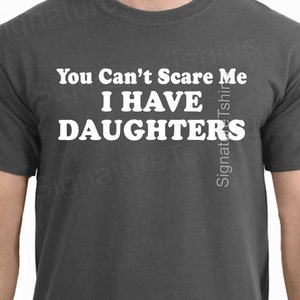 You Can't Scare Me Shirt I Have DAUGHTERS Mens t shirt tshirt for New Dad Awesome Dad Funny T shirt Dad Husband Gift Fathers Day Gift image 3